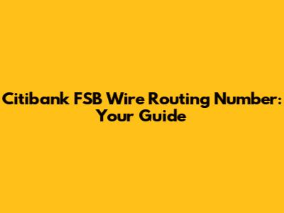 Citibank FSB Wire Routing Number: Your Guide