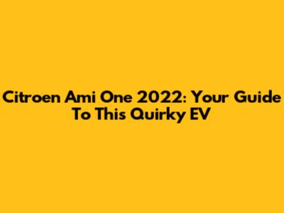 Citroen Ami One 2022: Your Guide To This Quirky EV
