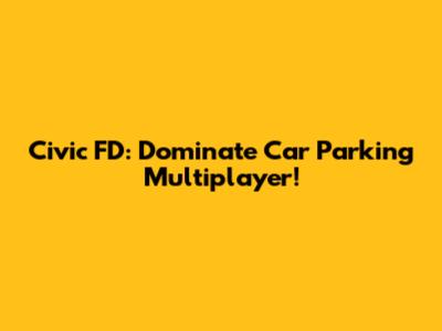 Civic FD: Dominate Car Parking Multiplayer!