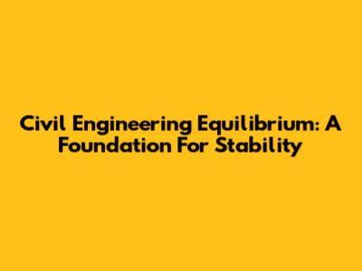 Civil Engineering Equilibrium: A Foundation For Stability