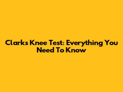 Clark's Knee Test: Everything You Need To Know