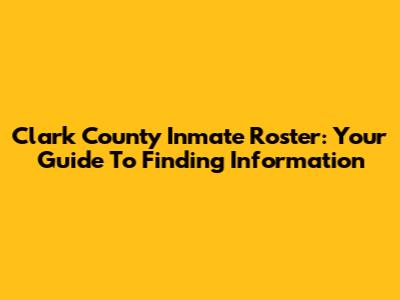 Clark County Inmate Roster: Your Guide To Finding Information