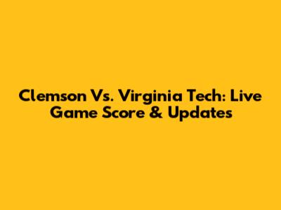 Clemson Vs. Virginia Tech: Live Game Score & Updates