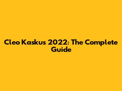 Cleo Kaskus 2022: The Complete Guide