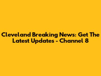 Cleveland Breaking News: Get The Latest Updates - Channel 8