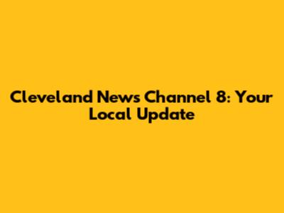Cleveland News Channel 8: Your Local Update