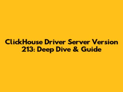 ClickHouse Driver Server Version 213: Deep Dive & Guide