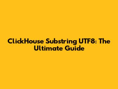 ClickHouse Substring UTF8: The Ultimate Guide
