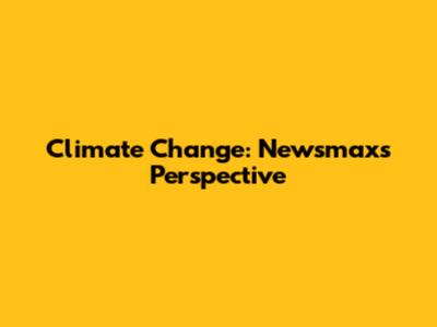 Climate Change: Newsmax's Perspective