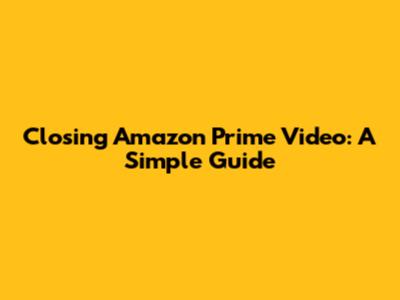 Closing Amazon Prime Video: A Simple Guide