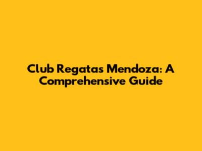 Club Regatas Mendoza: A Comprehensive Guide