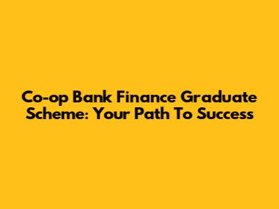 Co-op Bank Finance Graduate Scheme: Your Path To Success