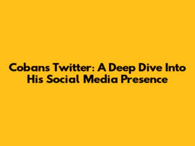 Coban's Twitter: A Deep Dive Into His Social Media Presence