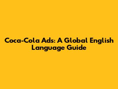Coca-Cola Ads: A Global English Language Guide