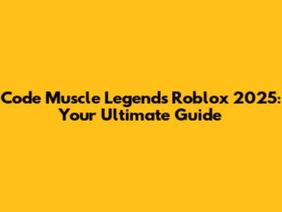 Code Muscle Legends Roblox 2025: Your Ultimate Guide