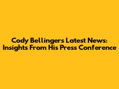 Cody Bellinger's Latest News: Insights From His Press Conference