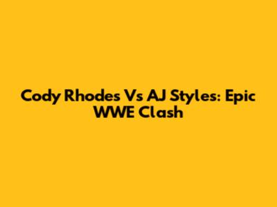 Cody Rhodes Vs AJ Styles: Epic WWE Clash