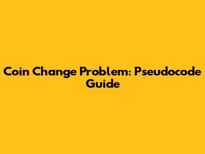 Coin Change Problem: Pseudocode Guide