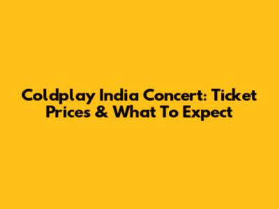 Coldplay India Concert: Ticket Prices & What To Expect