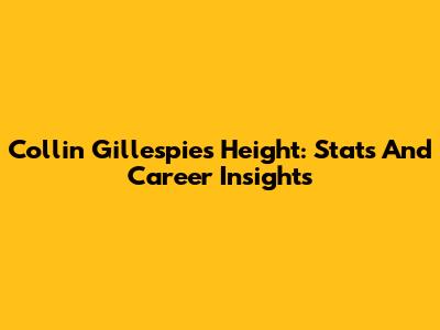 Collin Gillespie's Height: Stats And Career Insights