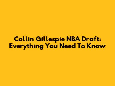 Collin Gillespie NBA Draft: Everything You Need To Know