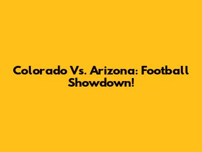 Colorado Vs. Arizona: Football Showdown!