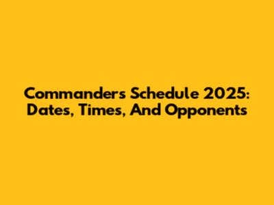Commanders Schedule 2025: Dates, Times, And Opponents