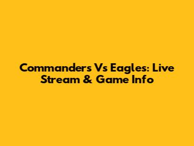 Commanders Vs Eagles: Live Stream & Game Info