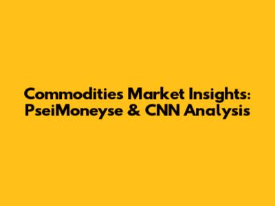 Commodities Market Insights: PseiMoneyse & CNN Analysis
