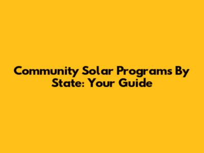 Community Solar Programs By State: Your Guide