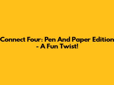 Connect Four: Pen And Paper Edition - A Fun Twist!