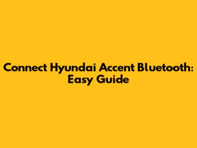 Connect Hyundai Accent Bluetooth: Easy Guide