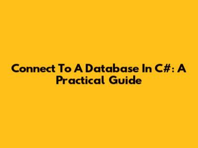 Connect To A Database In C#: A Practical Guide