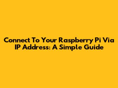 Connect To Your Raspberry Pi Via IP Address: A Simple Guide