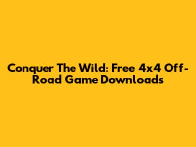 Conquer The Wild: Free 4x4 Off-Road Game Downloads