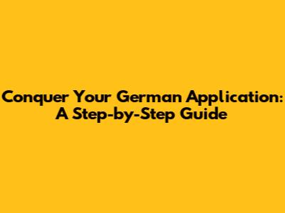 Conquer Your German Application: A Step-by-Step Guide