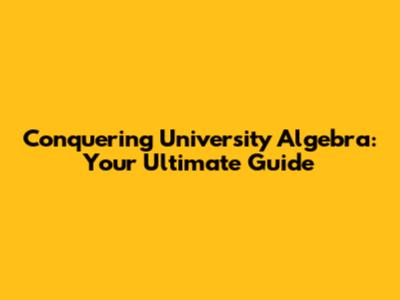 Conquering University Algebra: Your Ultimate Guide