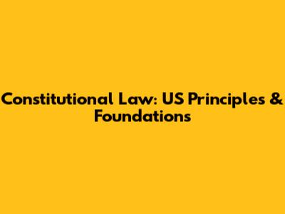 Constitutional Law: US Principles & Foundations