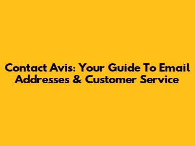 Contact Avis: Your Guide To Email Addresses & Customer Service