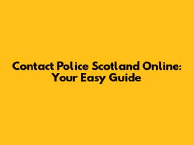 Contact Police Scotland Online: Your Easy Guide