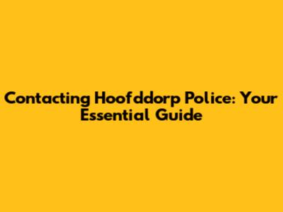 Contacting Hoofddorp Police: Your Essential Guide