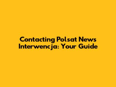 Contacting Polsat News Interwencja: Your Guide