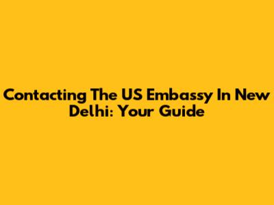 Contacting The US Embassy In New Delhi: Your Guide