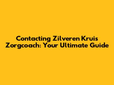 Contacting Zilveren Kruis Zorgcoach: Your Ultimate Guide