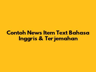 Contoh News Item Text Bahasa Inggris & Terjemahan