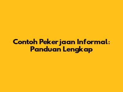 Contoh Pekerjaan Informal: Panduan Lengkap