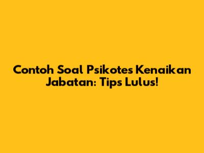 Contoh Soal Psikotes Kenaikan Jabatan: Tips Lulus!