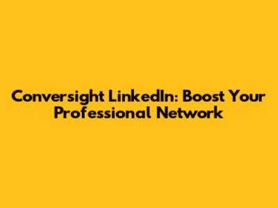 Conversight LinkedIn: Boost Your Professional Network