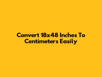 Convert 18x48 Inches To Centimeters Easily