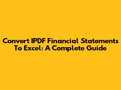 Convert IPDF Financial Statements To Excel: A Complete Guide
